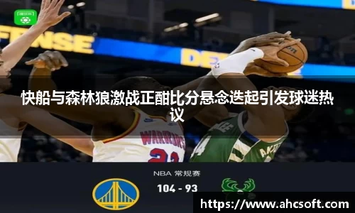 快船与森林狼激战正酣比分悬念迭起引发球迷热议