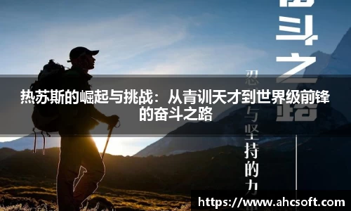 热苏斯的崛起与挑战：从青训天才到世界级前锋的奋斗之路